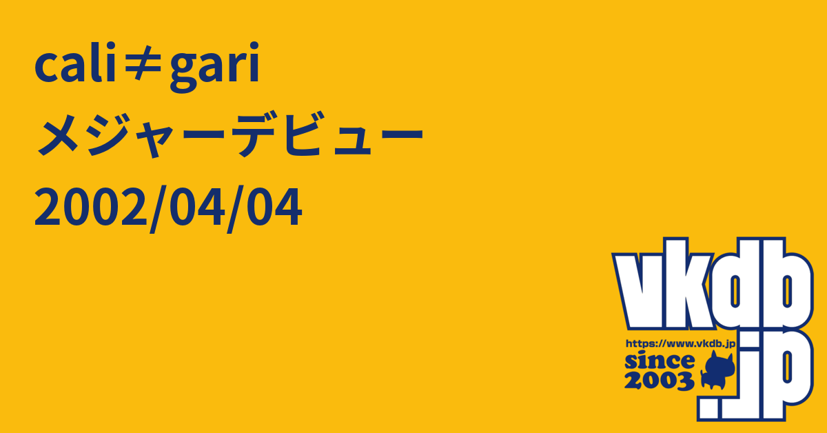 cali≠gari メジャーデビュー 2002/04/04 - vkdb.jp