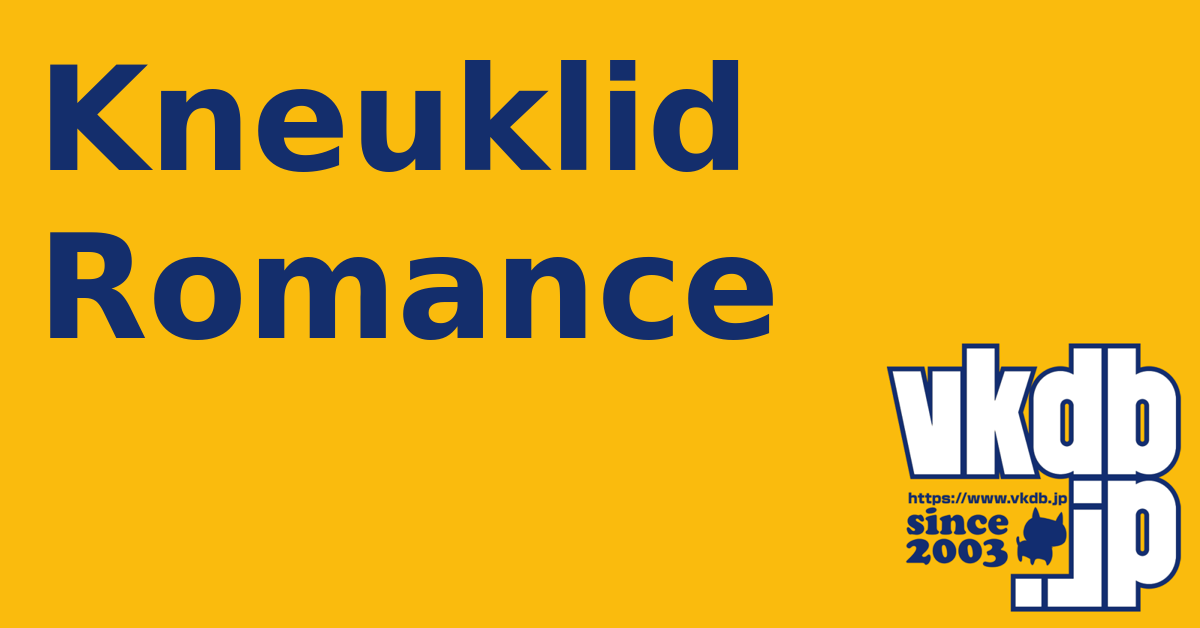 Kneuklid Romance（ニュークリッドロマンス） - vkdb.jp